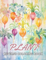 Plant Reverse Coloring Book: New and Exciting Designs Suitable for All Ages B0CP448693 Book Cover