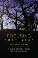 Focusing Emptiness: A Mytho-Poetic Journey to the Lost Child 0997660007 Book Cover