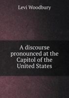 A Discourse Pronounced at the Capitol of the United States, in the Hall of Representatives 1175336726 Book Cover