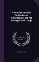 A Popular Treatise On Colds And Affections Of The Air Passages And Lungs 116325505X Book Cover