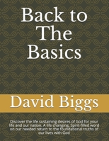 Back to The Basics: Discover the life sustaining desires of God for your life and our nation. A life changing, Spirit-filled word on our needed return to the foundational truths of our lives with God B08XZFDTKM Book Cover