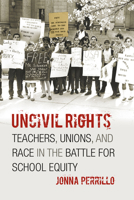 Uncivil Rights: Teachers, Unions, and Race in the Battle for School Equity 0226660710 Book Cover