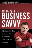 Born To Be Business Savvy: 31 Essential Tips From the Kid Millionaire on a Personal Journey 1600377262 Book Cover