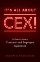It's All about CEX!: The Essential Guide to Customer and Employee Experience 1544512422 Book Cover
