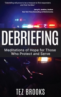 Debriefing: Meditations of Hope for Those Who Protect and Serve B0BGBP657N Book Cover