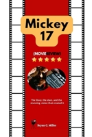 Mickey 17 (Movie Review): The story, the stars and the stunning vision that created it B0DQ4DL4RV Book Cover