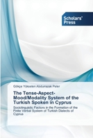 The Tense-Aspect-Mood/Modality System of the Turkish Spoken in Cyprus: Sociolinguistic Factors in the Formation of the Finite Verbal System of Turkish Dialects of Cyprus 363951579X Book Cover