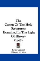 The Canon Of The Holy Scriptures: Examined In The Light Of History 1347006362 Book Cover