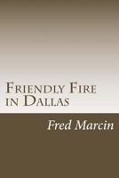 Friendly Fire in Dallas: Solving the Kennedy Assassination Fifty Years Later 1492109339 Book Cover
