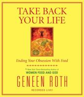 Take Back Your Life: Ending Your Obsession With Food 1442344857 Book Cover