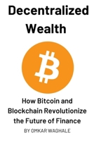 Decentralized Wealth: How Bitcoin and Blockchain Revolutionize the Future of Finance B0DRZL22NX Book Cover