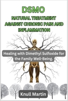 DSMO NATURAL TREATMENT AGAINST CHRONIC PAIN AND INFLAMMATION: Healing with Dimethyl Sulfoxide for the Family Well-Being. 6695310815 Book Cover
