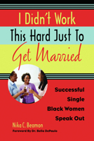 I Didn't Work This Hard Just to Get Married: Successful Single Black Women Speak Out 1556528191 Book Cover