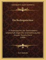 Ein Rechtsgutachten: In Prozesssachen Der Gotthardbahn-Gesellschaft Gegen Die Unternehmung Des Grossen Tunnels, Favre (1884) 1162479825 Book Cover