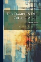 Der Dampf in Der Zuckerfabrik: Unter Mitwirkung Von Fachmännern 1022668528 Book Cover