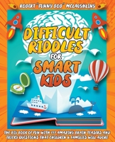 Difficult Riddles for Smart Kids: The Big Book of Fun with 777 Amazing Brain Teasers and Tricky Questions that Children & Families will Adore - for All Ages! 1801543070 Book Cover