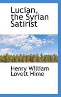 Lucian, the Syrian Satirist 1014240492 Book Cover