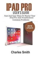 iPad Pro User's Guide: Fast and Easy Ways to Master Your iPad Pro and Troubleshoot Common Problems 1799253651 Book Cover