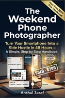 The Weekend Phone Photographer: Turn Your Smartphone Into a Side Hustle in 48 Hours: Your Complete Guide to Creating Income Streams, Digital Products, ... (The Mobile Photography Mastery Series) B0G6FBDVQN Book Cover