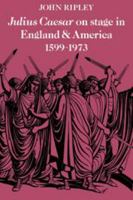 Julius Caesar on Stage in England and America, 1599–1973 0521135508 Book Cover
