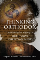 Thinking Orthodox: Understanding and Acquiring the Orthodox Christian Mind 1944967702 Book Cover