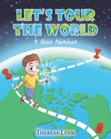 Let's Tour The World: A Globe Adventure 1649529163 Book Cover