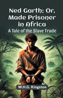 Ned Garth; Or, Made Prisoner in Africa A Tale of the Slave Trade 9365782139 Book Cover