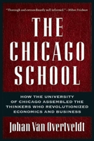 The Chicago School: How the University of Chicago Assembled the Thinkers Who Revolutionized Economics and Business 1932841199 Book Cover