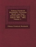 Johann Friedrich Reichardt's Vertraute Briefe Aus Paris Geschrieben in Den Jahren 1802 - 1803, Volume 1... 1249613701 Book Cover