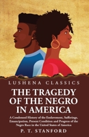 The Tragedy of the Negro in America A Condensed History of the Enslavement, Sufferings, Emancipation, Present Condition and Progress of the Negro Race in the United States of America B0CLZ35D2M Book Cover