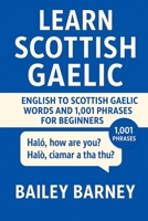 Learn Scottish Gaelic: English to Scottish Gaelic Words and 1,001 Phrases for Beginners B0F6391YN5 Book Cover