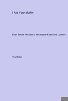 I Ate Your Muffin: Even Before He Said It, He already Knew She Loved It 1779610521 Book Cover