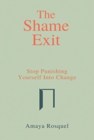 The Shame Exit: Stop Punishing Yourself into Change 9377781957 Book Cover