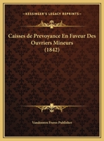 Caisses de Prevoyance En Faveur Des Ouvriers Mineurs (1842) 1160050724 Book Cover
