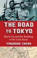 The Road to Tokyo: Black GIs and the Building of the Ledo Road 0231223692 Book Cover