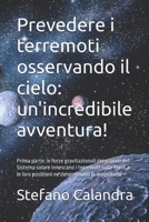 Prevedere i terremoti osservando il cielo: un'incredibile avventura!: Prima parte: le forze gravitazionali dei pianeti del Sistema solare innescano i ... sismici astronomici) (Italian Edition) 9925803721 Book Cover