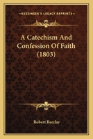 A Catechism and Confession of Faith 1514164884 Book Cover