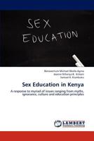 Sex Education in Kenya: A response to myriad of issues ranging from myths, ignorance, culture and education principles 3659289833 Book Cover