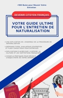 Devenir Citoyen Français : Votre Guide Ultime pour Réussir la Naturalisation: +100 Questions Types, Histoire, Culture et Conseils Pratiques pour ... (NAturalisation Pro) (French Edition) B0DL4NWP83 Book Cover