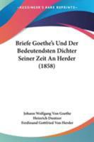 Briefe Goethe's Und Der Bedeutendsten Dichter Einer Zeit Ana Herder. (Besonderer Abdruck Aus Der Sammlung: Aus Herders Nachla�.) 1104077191 Book Cover