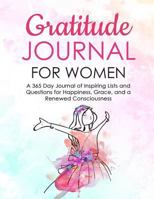 Gratitude Journal for Women: A 365 Day Journal of Inspiring Lists and Questions for Happiness, Grace, and a Renewed Consciousness 1719188947 Book Cover