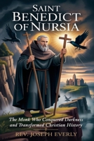 SAINT BENEDICT OF NURSIA: The Monk Who Conquered Darkness and Transformed Christian History B0GVJY9NCV Book Cover