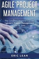 Agile Project Management: The Complete Beginner's Guide to Learn Project Management Step by Step 1914048121 Book Cover