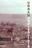 Urban Capitalists: Entrepreneurs and City Growth in Pennsylvania's Lackawanna and Lehigh Regions 1800-1920 (Studies in Industry and Society, 1) 0801825202 Book Cover