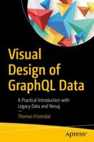 Visual Design of GraphQL Data: A Practical Introduction with Legacy Data and Neo4j 1484239032 Book Cover