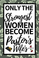 Only The Strongest Women Become Pastor's Wife: Cute Notebook/Journal (6 X 9) Appreciation Gift For Pastors Wife 1671634578 Book Cover