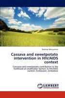 Cassava and sweetpotato intervention in HIV/AIDS context: Casssava and sweetpotato contribution to the livelihood of smallholder farmers in HIV/AIDS context: Zvishavane, Zimbabwe 384843766X Book Cover