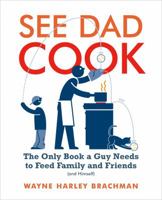 See Dad Cook: The Only Book a Guy Needs to Feed Family and Friends (and Himself) 1400081874 Book Cover