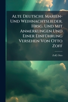 Alte Deutsche Marien- Und Weihnachtslieder. Hrsg. Und Mit Anmerkungen Und Einer Einführung Versehen Von Otto Zoff 1173081593 Book Cover