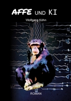 Affe und Ki: Affe und KI - eine satirische Science-Fiction über Identität und Macht (German Edition) 3384772679 Book Cover